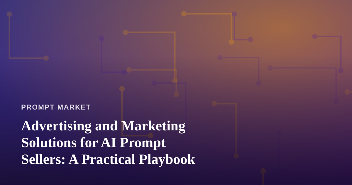 Advertising and Marketing Solutions for AI Prompt Sellers: A Practical Playbook