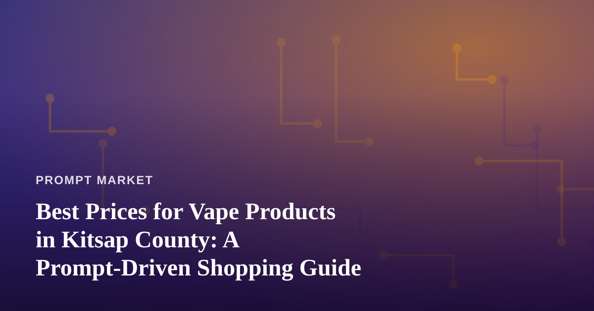 Best Prices for Vape Products in Kitsap County: A Prompt-Driven Shopping Guide
