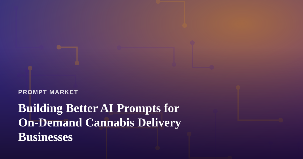 Building Better AI Prompts for On-Demand Cannabis Delivery Businesses