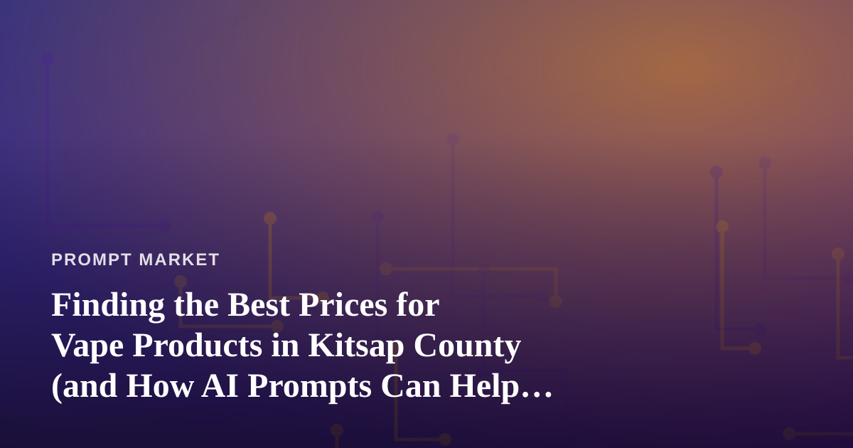 Finding the Best Prices for Vape Products in Kitsap County (and How AI Prompts Can Help You Shop Smarter)