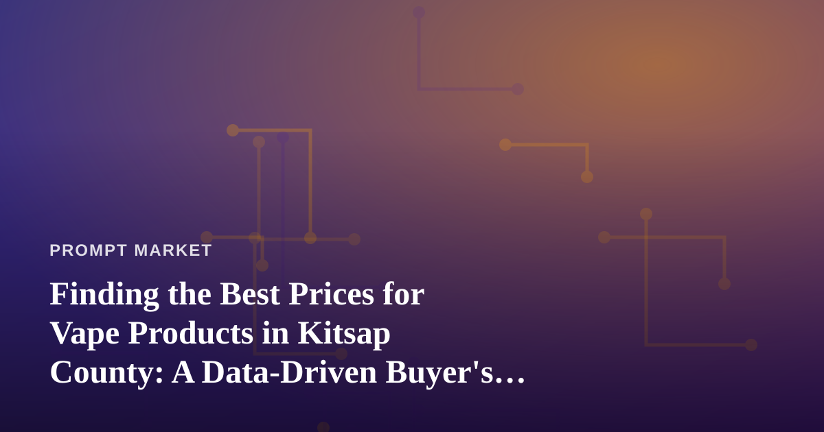 Finding the Best Prices for Vape Products in Kitsap County: A Data-Driven Buyer’s Guide