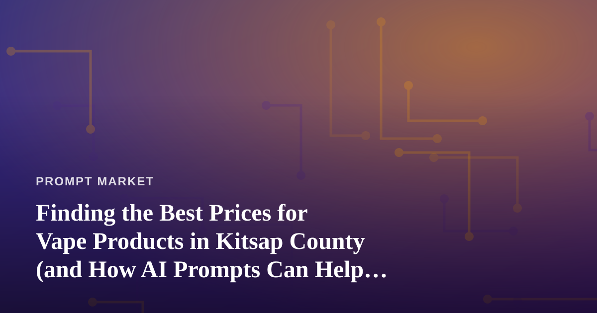 Finding the Best Prices for Vape Products in Kitsap County (and How AI Prompts Can Help You Shop Smarter)