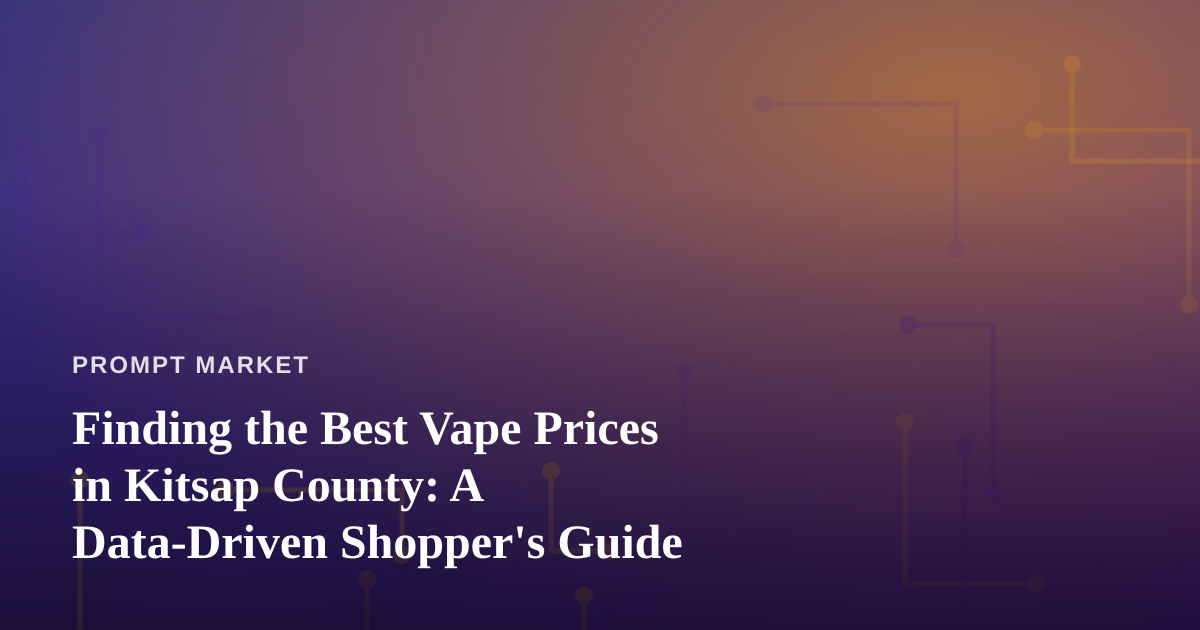Finding the Best Vape Prices in Kitsap County: A Data-Driven Shopper’s Guide