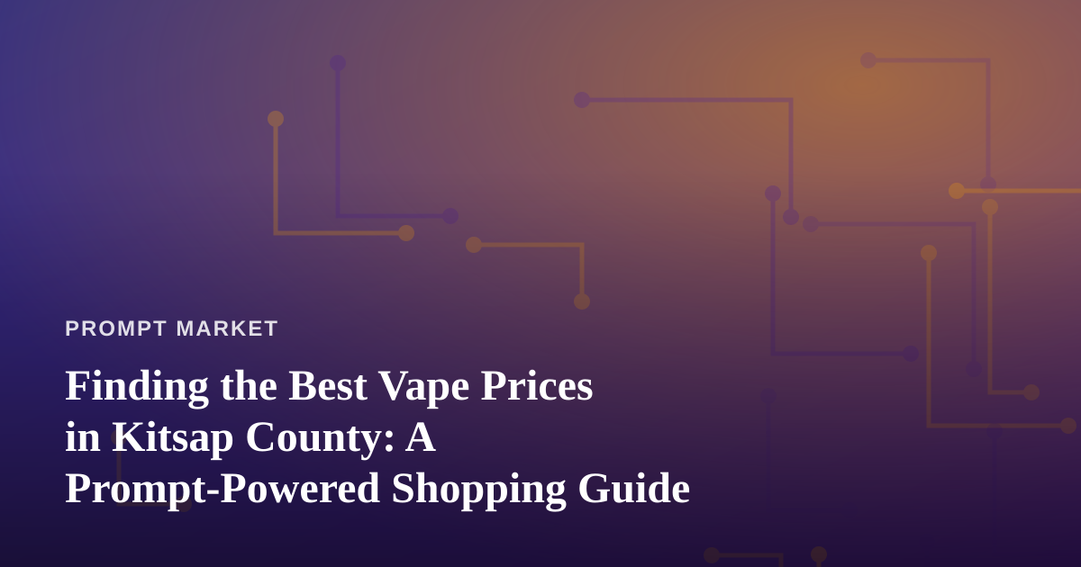Finding the Best Vape Prices in Kitsap County: A Prompt-Powered Shopping Guide
