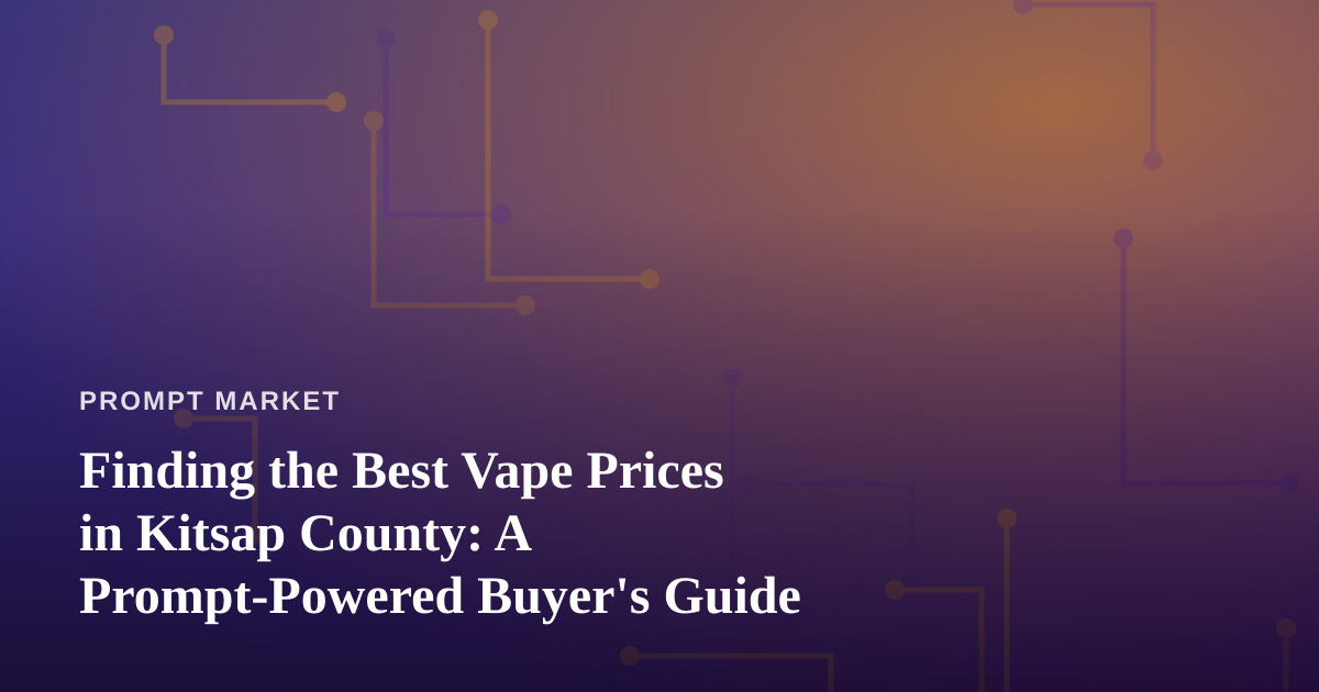 Finding the Best Vape Prices in Kitsap County: A Prompt-Powered Buyer’s Guide
