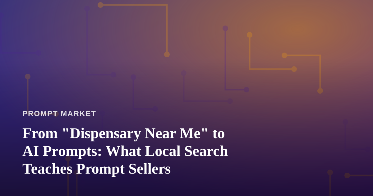 From “Dispensary Near Me” to AI Prompts: What Local Search Teaches Prompt Sellers