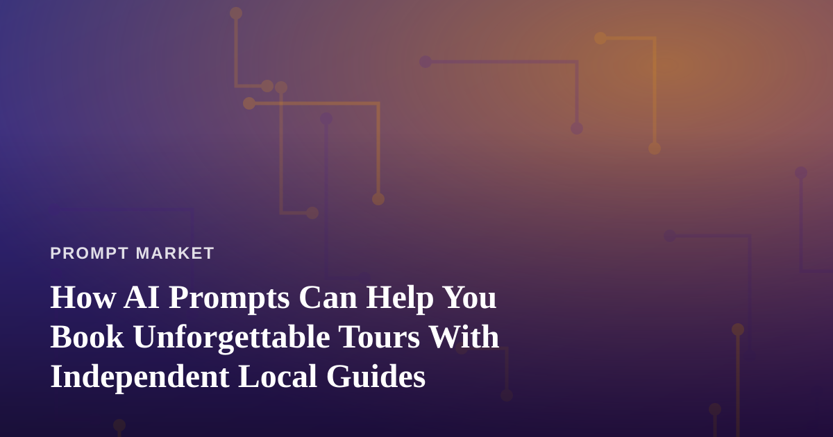 How AI Prompts Can Help You Book Unforgettable Tours With Independent Local Guides