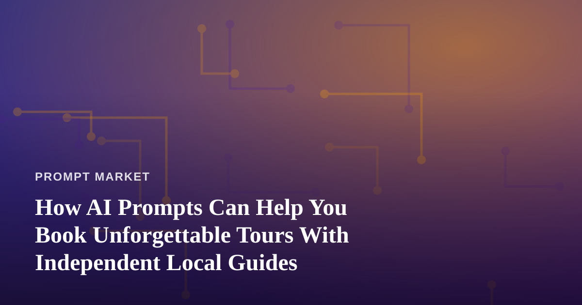How AI Prompts Can Help You Book Unforgettable Tours With Independent Local Guides