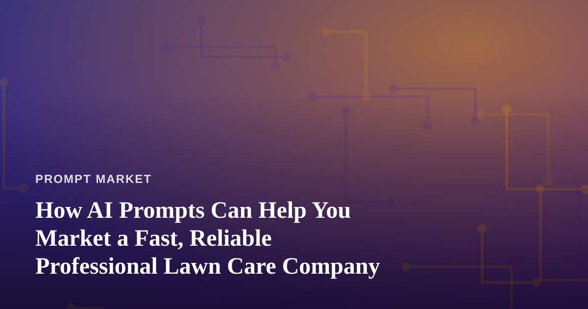 How AI Prompts Can Help You Market a Fast, Reliable Professional Lawn Care Company
