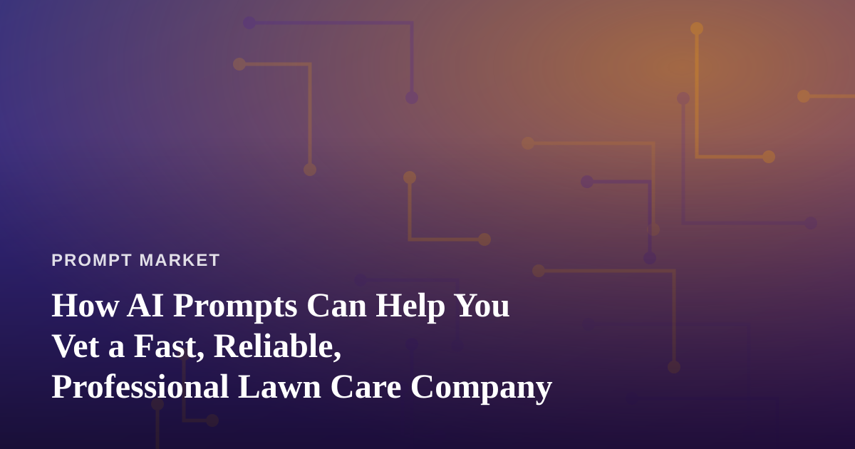 How AI Prompts Can Help You Vet a Fast, Reliable, Professional Lawn Care Company