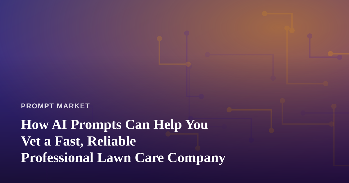 How AI Prompts Can Help You Vet a Fast, Reliable Professional Lawn Care Company