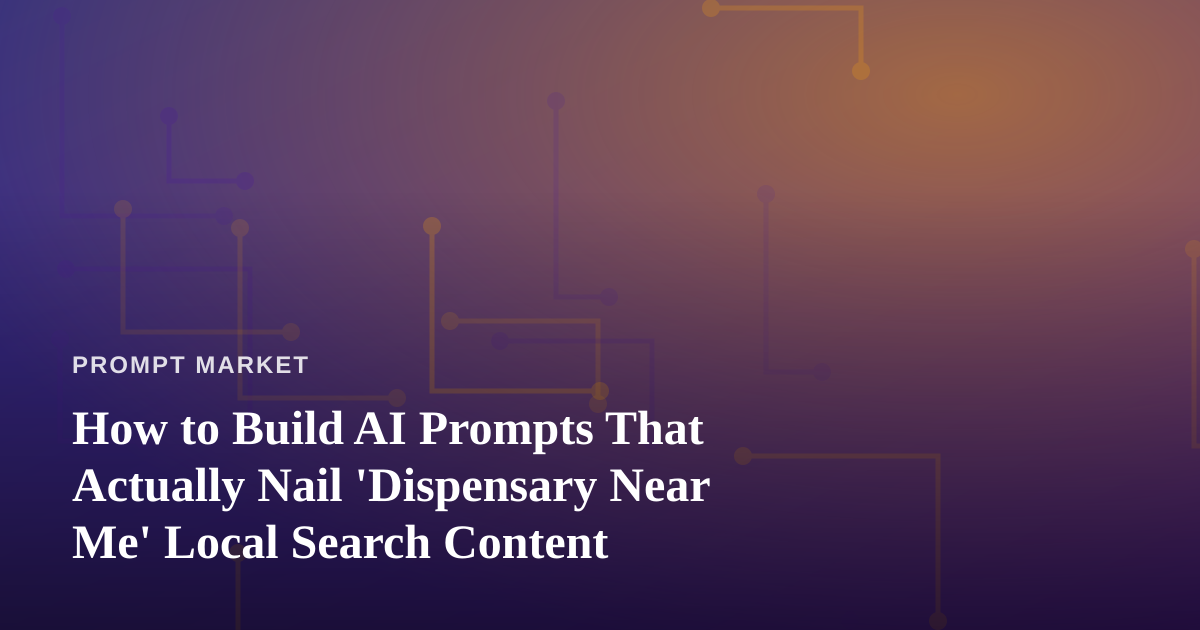 How to Build AI Prompts That Actually Nail ‘Dispensary Near Me’ Local Search Content