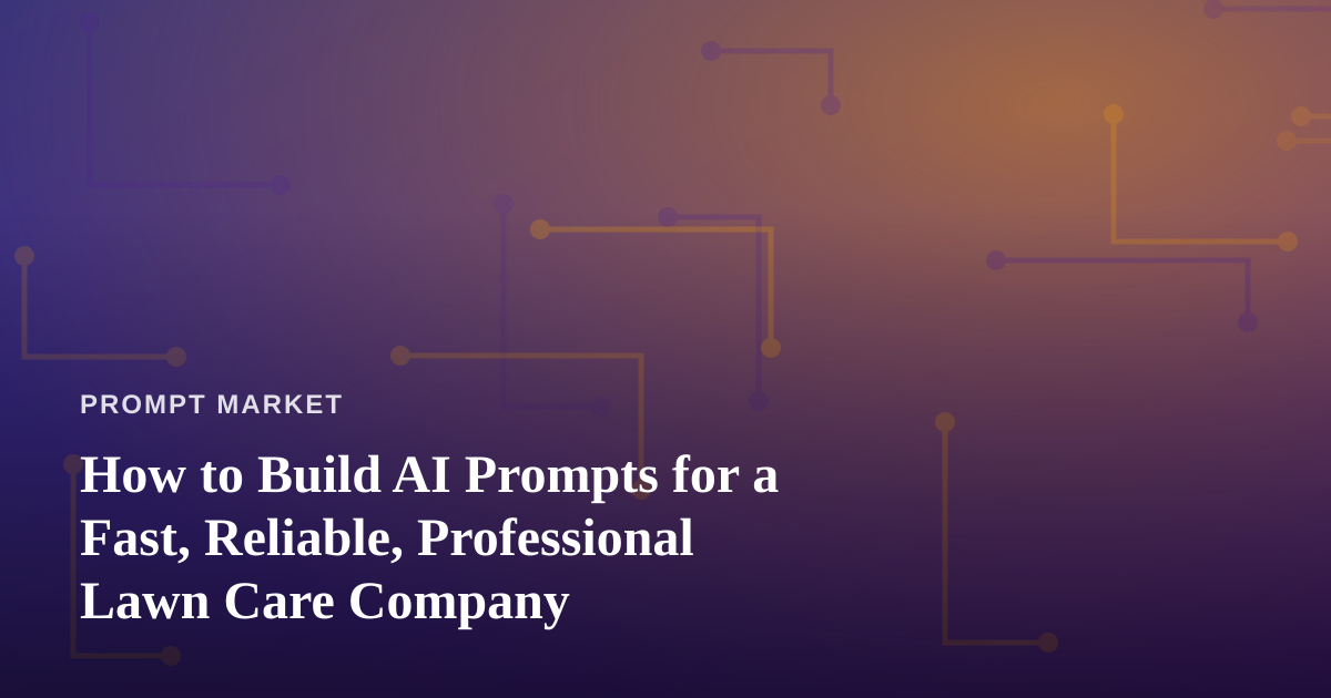 How to Build AI Prompts for a Fast, Reliable, Professional Lawn Care Company