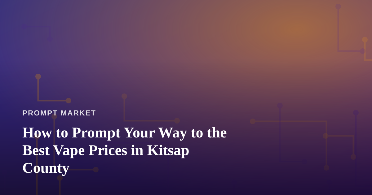 How to Prompt Your Way to the Best Vape Prices in Kitsap County