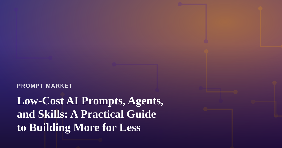 Low-Cost AI Prompts, Agents, and Skills: A Practical Guide to Building More for Less