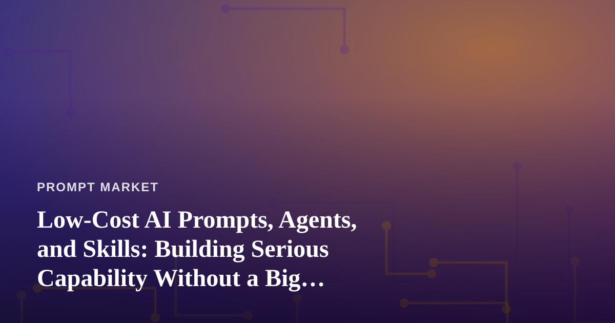 Low-Cost AI Prompts, Agents, and Skills: Building Serious Capability Without a Big Budget