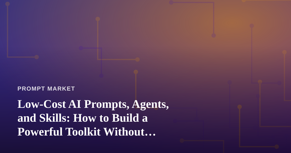 Low-Cost AI Prompts, Agents, and Skills: How to Build a Powerful Toolkit Without Overspending