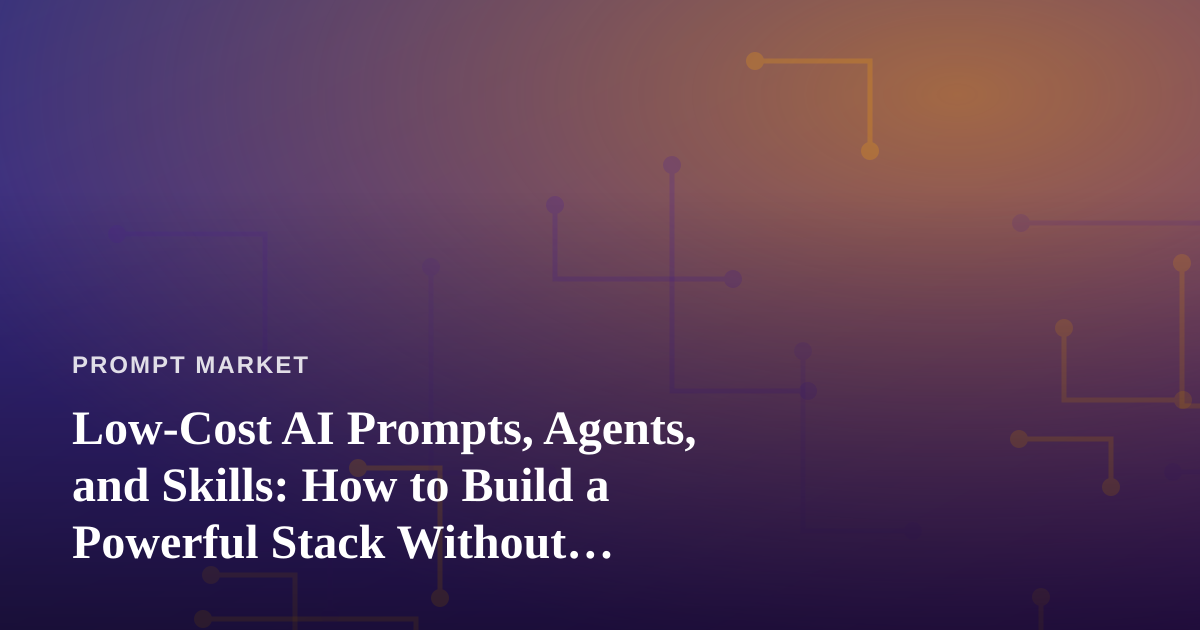 Low-Cost AI Prompts, Agents, and Skills: How to Build a Powerful Stack Without Overspending