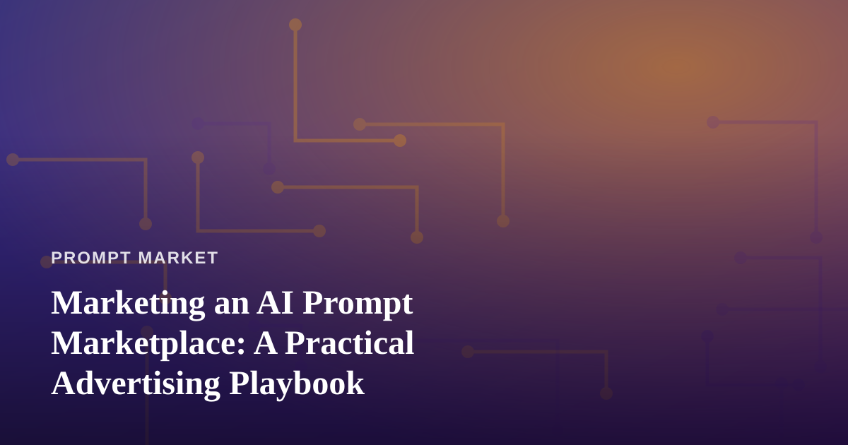 Marketing an AI Prompt Marketplace: A Practical Advertising Playbook