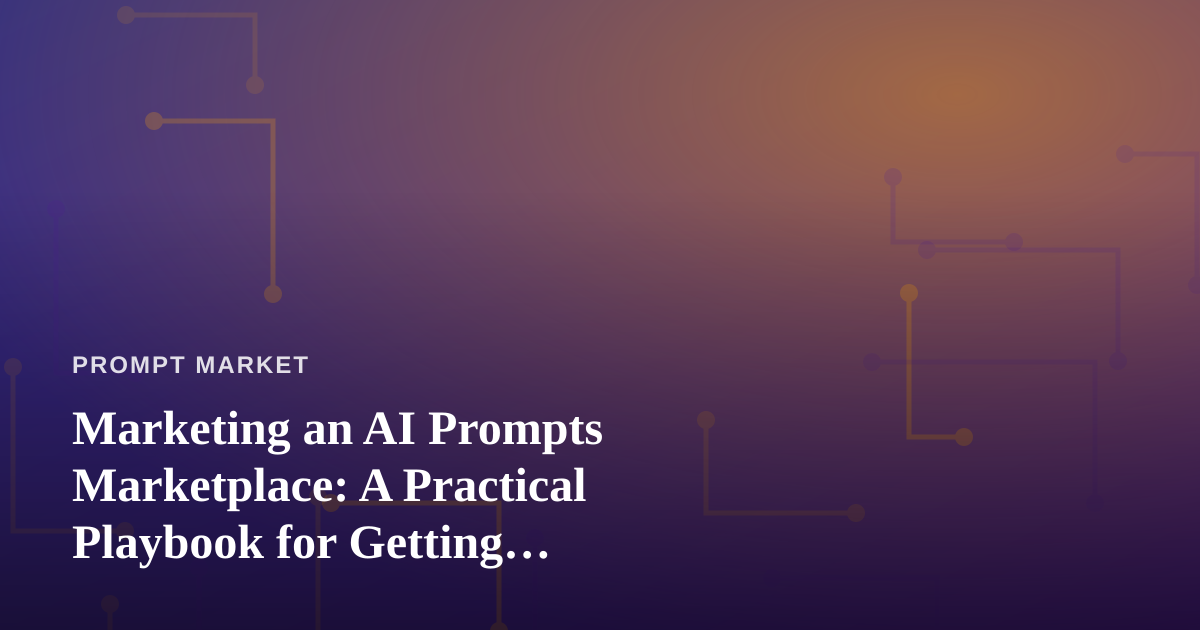 Marketing an AI Prompts Marketplace: A Practical Playbook for Getting Discovered