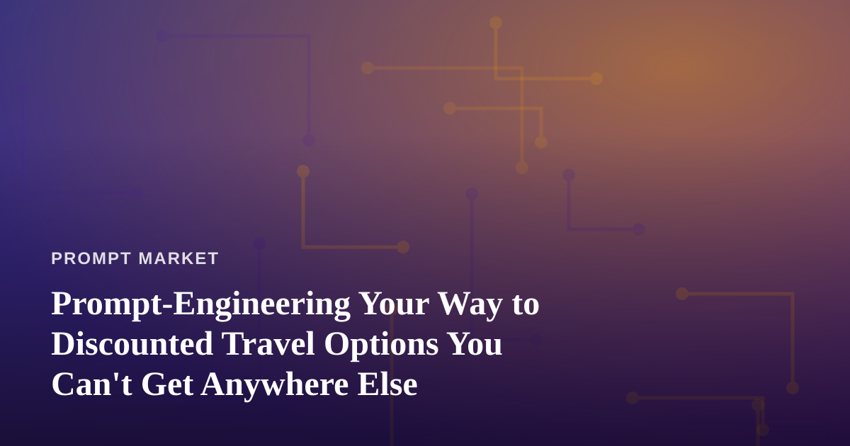 Prompt-Engineering Your Way to Discounted Travel Options You Can’t Get Anywhere Else
