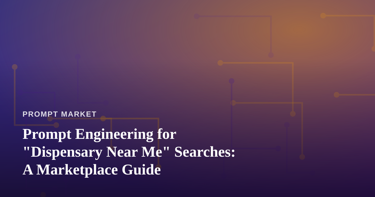 Prompt Engineering for “Dispensary Near Me” Searches: A Marketplace Guide