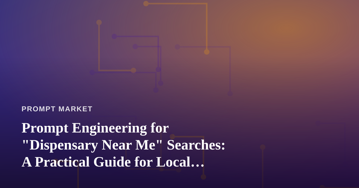 Prompt Engineering for “Dispensary Near Me” Searches: A Practical Guide for Local Cannabis Marketers