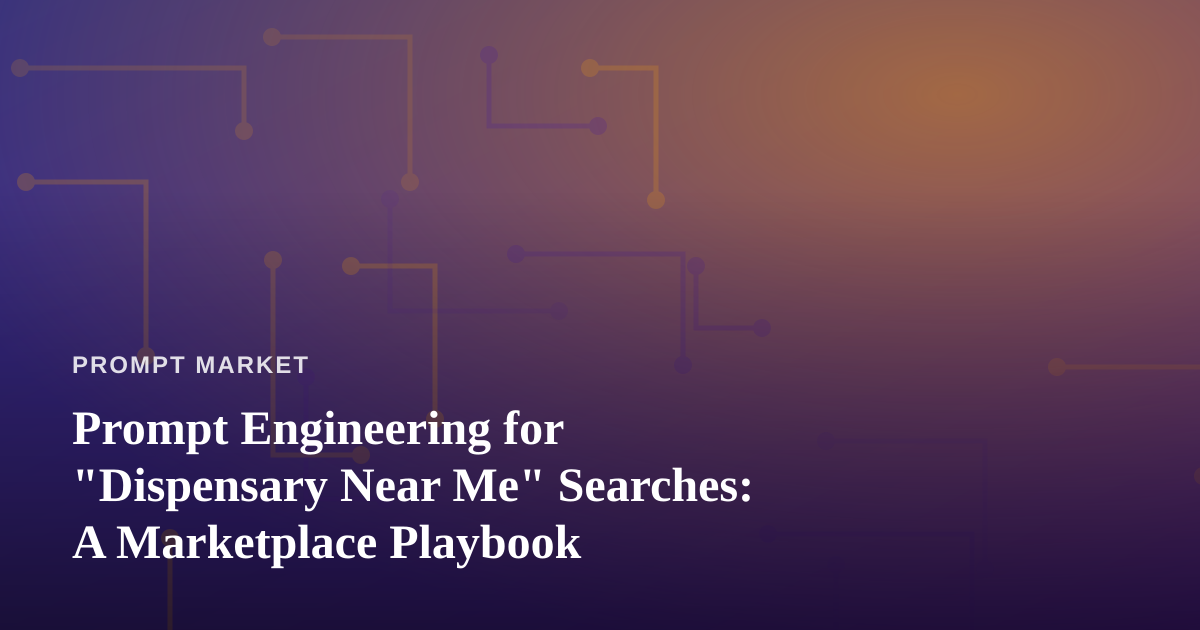 Prompt Engineering for “Dispensary Near Me” Searches: A Marketplace Playbook