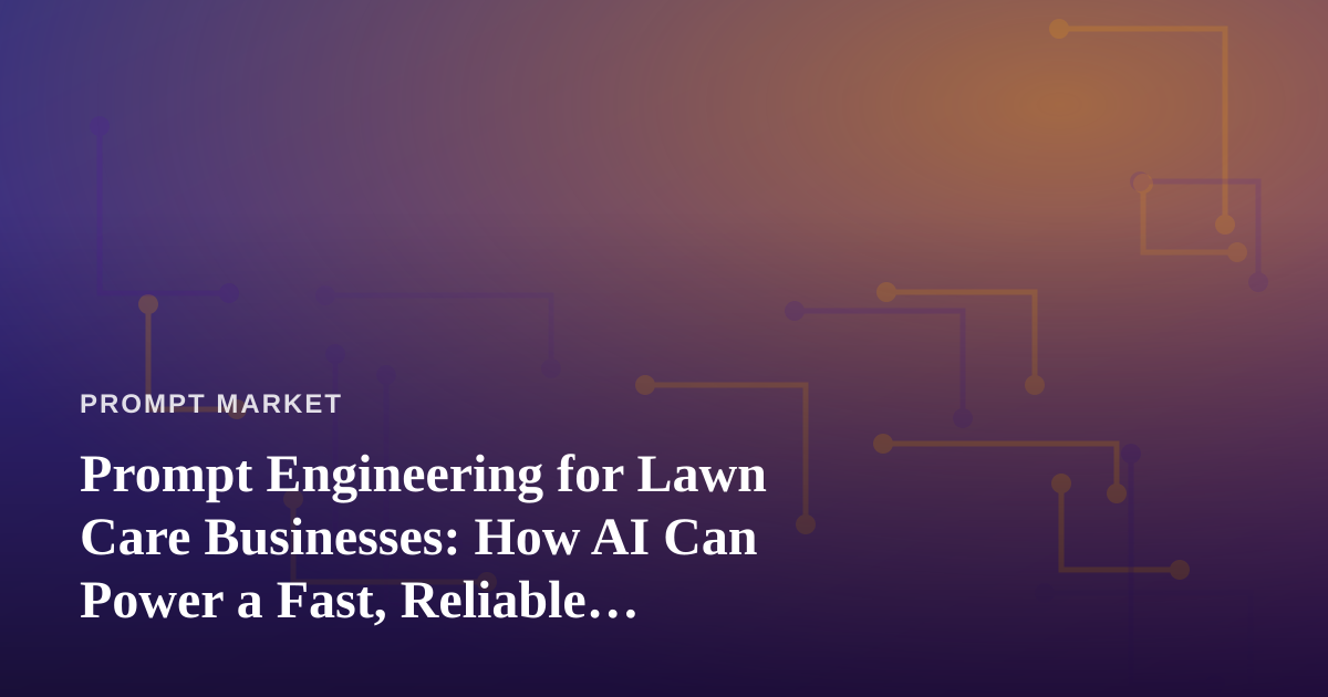 Prompt Engineering for Lawn Care Businesses: How AI Can Power a Fast, Reliable, Professional Service