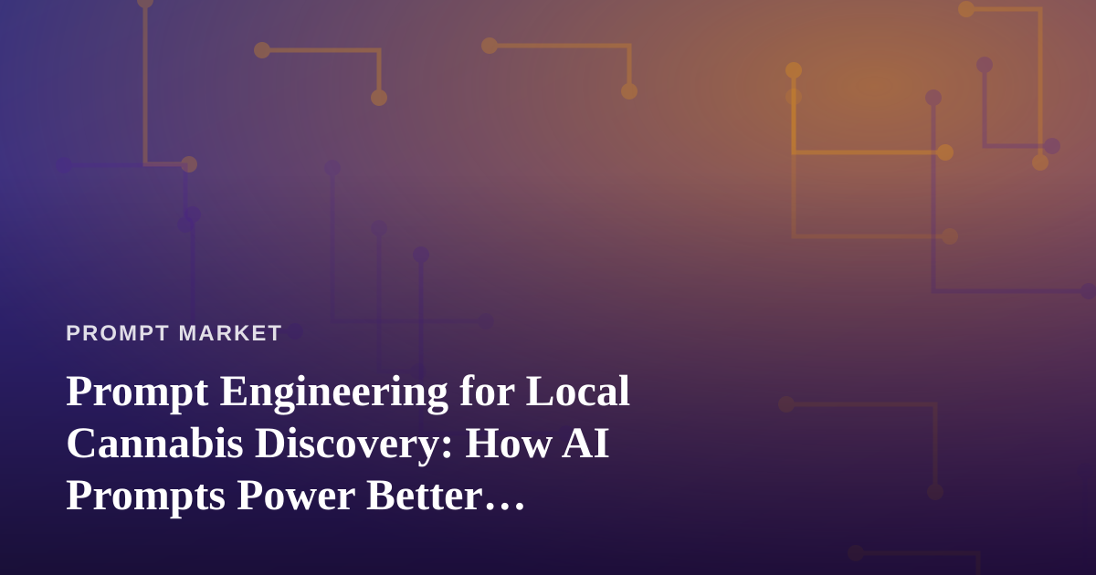 Prompt Engineering for Local Cannabis Discovery: How AI Prompts Power Better ‘Dispensary Near Me’ Searches