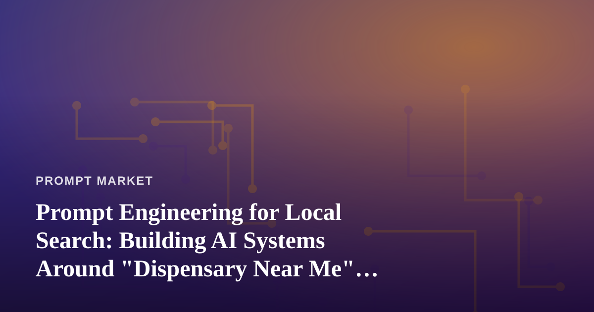 Prompt Engineering for Local Search: Building AI Systems Around “Dispensary Near Me” Queries