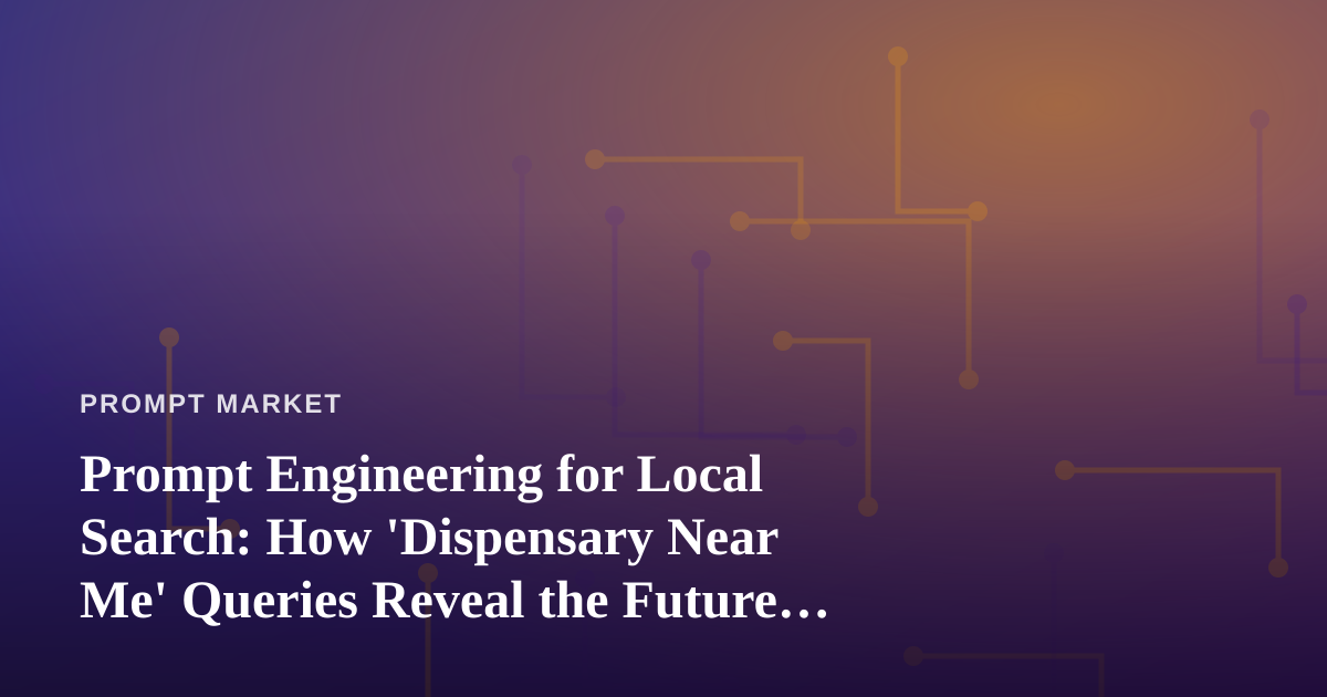 Prompt Engineering for Local Search: How ‘Dispensary Near Me’ Queries Reveal the Future of AI-Powered Discovery
