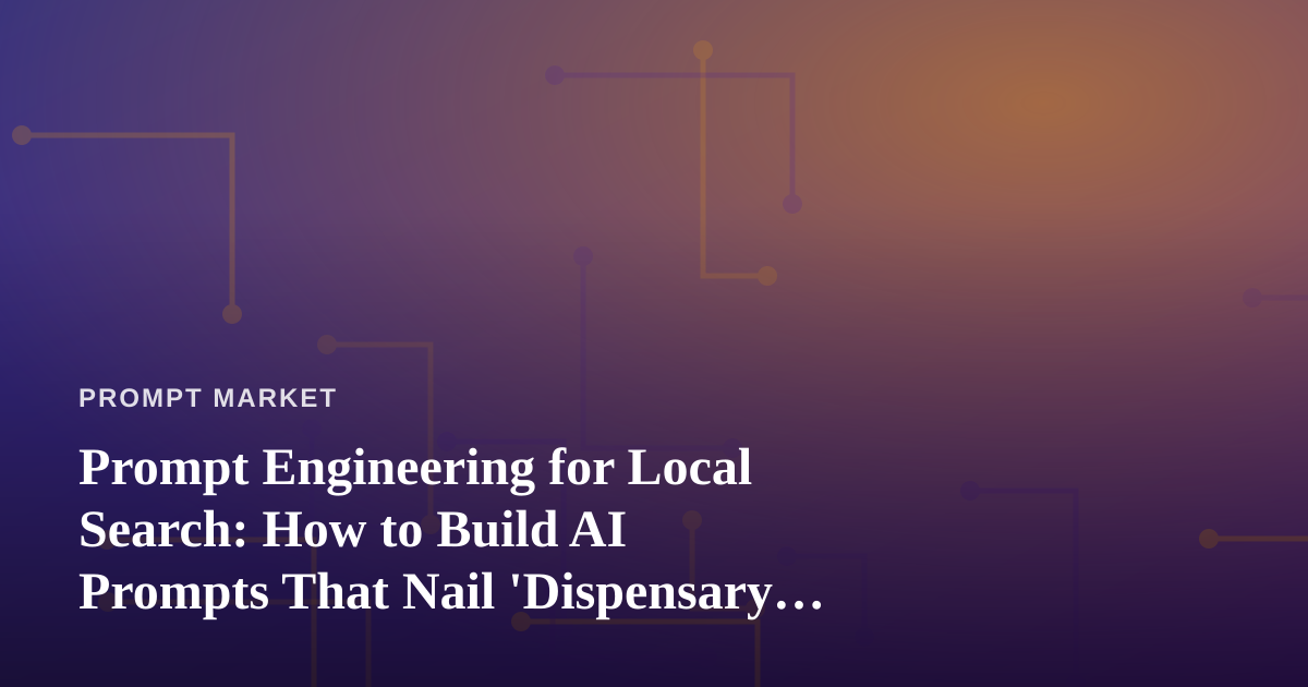 Prompt Engineering for Local Search: How to Build AI Prompts That Nail ‘Dispensary Near Me’ Queries