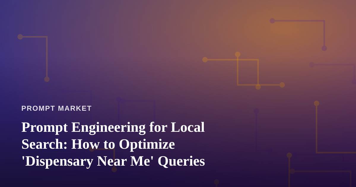 Prompt Engineering for Local Search: How to Optimize ‘Dispensary Near Me’ Queries