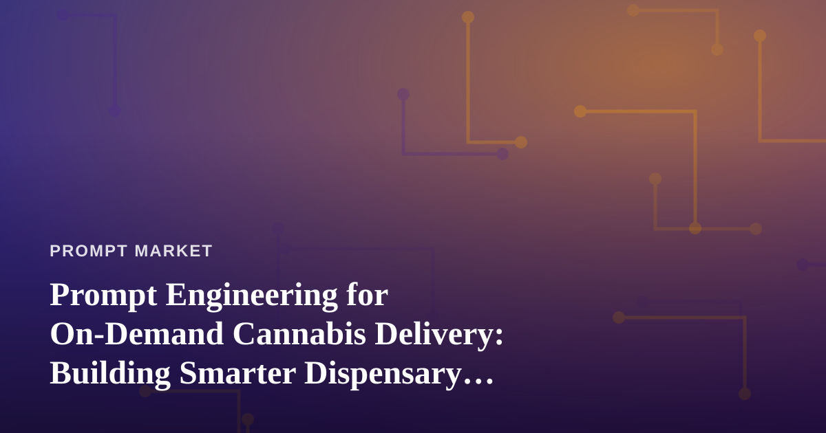 Prompt Engineering for On-Demand Cannabis Delivery: Building Smarter Dispensary Ops with AI
