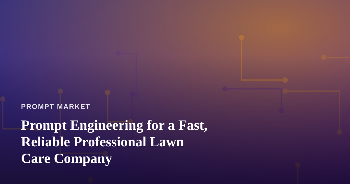 Prompt Engineering for a Fast, Reliable Professional Lawn Care Company