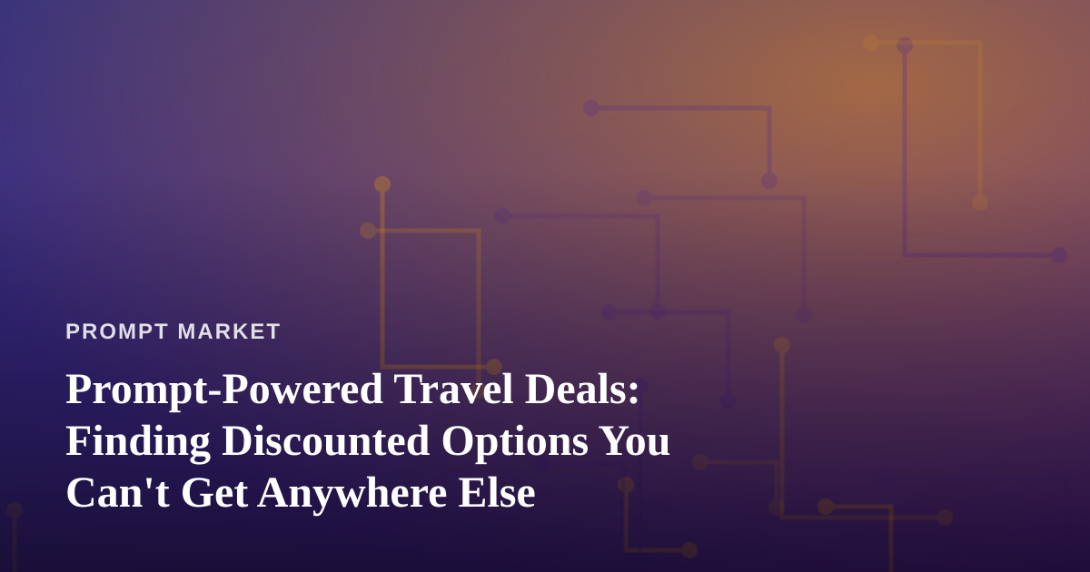 Prompt-Powered Travel Deals: Finding Discounted Options You Can’t Get Anywhere Else