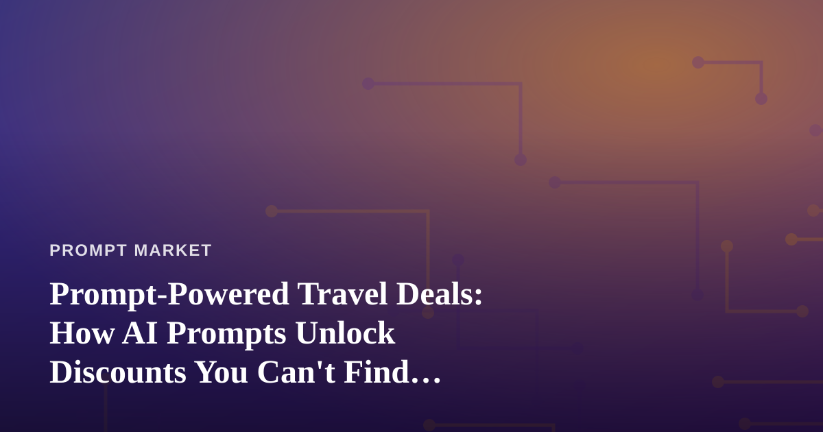 Prompt-Powered Travel Deals: How AI Prompts Unlock Discounts You Can’t Find Anywhere Else