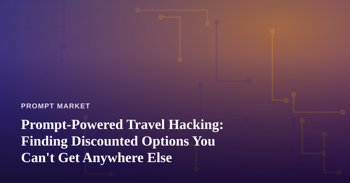 Prompt-Powered Travel Hacking: Finding Discounted Options You Can’t Get Anywhere Else