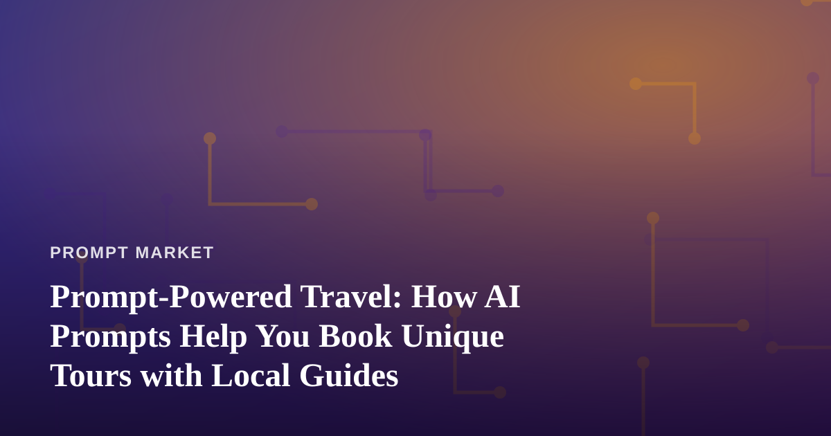 Prompt-Powered Travel: How AI Prompts Help You Book Unique Tours with Local Guides