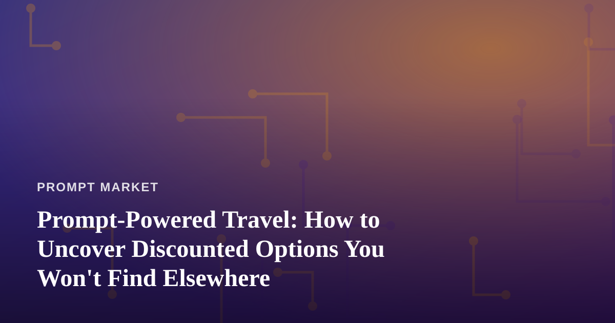 Prompt-Powered Travel: How to Uncover Discounted Options You Won’t Find Elsewhere