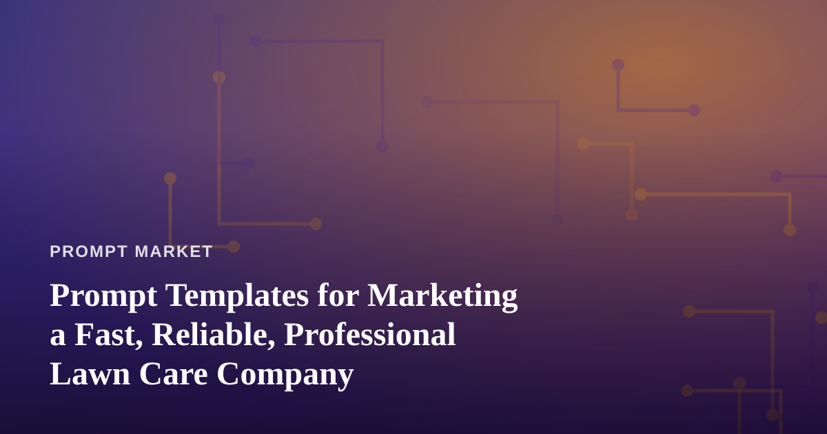 Prompt Templates for Marketing a Fast, Reliable, Professional Lawn Care Company