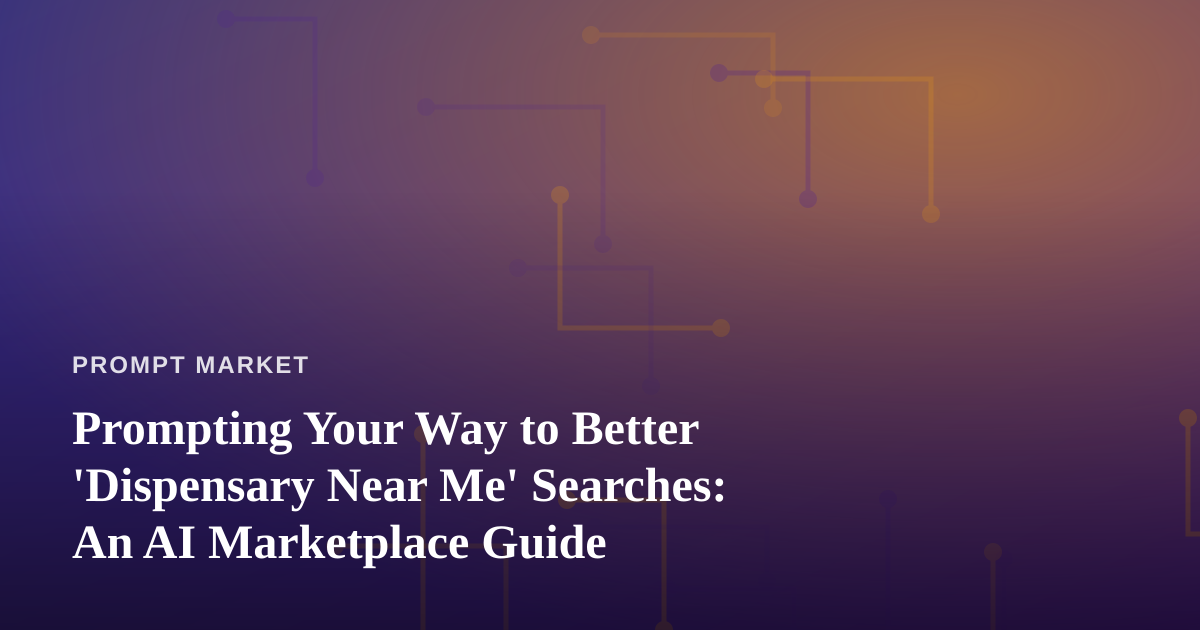 Prompting Your Way to Better ‘Dispensary Near Me’ Searches: An AI Marketplace Guide