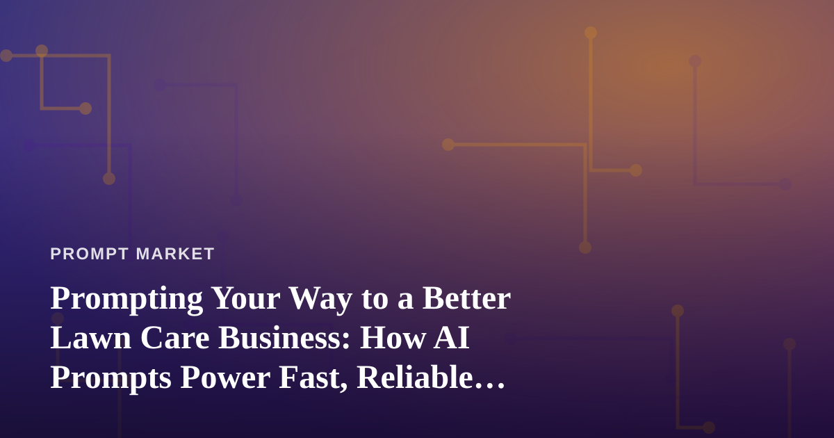 Prompting Your Way to a Better Lawn Care Business: How AI Prompts Power Fast, Reliable, Professional Service