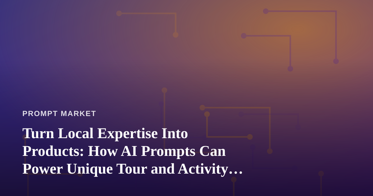 Turn Local Expertise Into Products: How AI Prompts Can Power Unique Tour and Activity Listings
