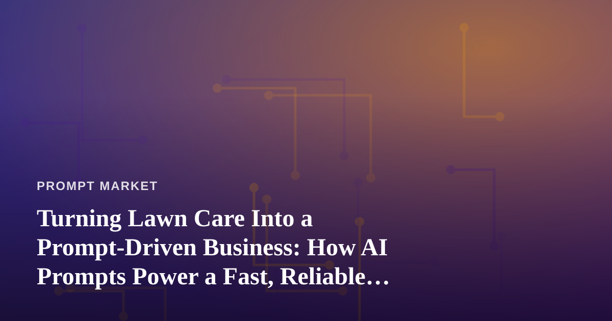 Turning Lawn Care Into a Prompt-Driven Business: How AI Prompts Power a Fast, Reliable Service