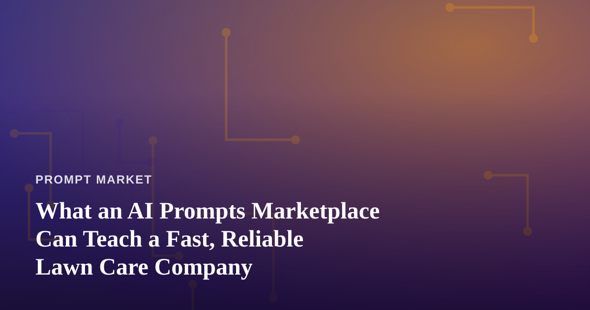 What an AI Prompts Marketplace Can Teach a Fast, Reliable Lawn Care Company