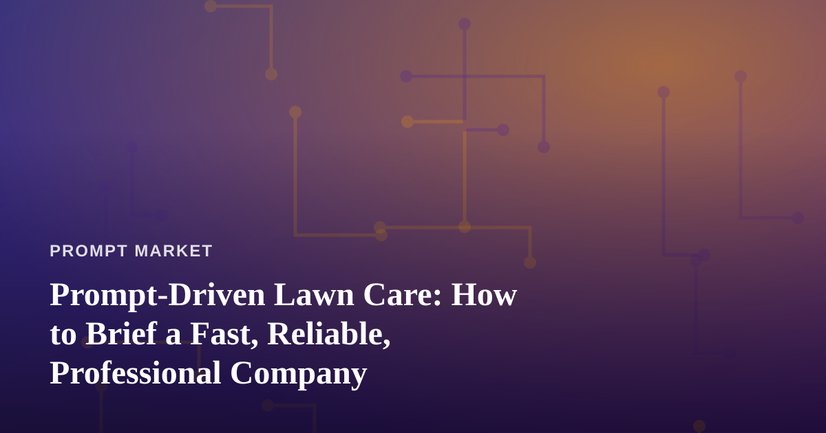 Prompt-Driven Lawn Care: How to Brief a Fast, Reliable, Professional Company