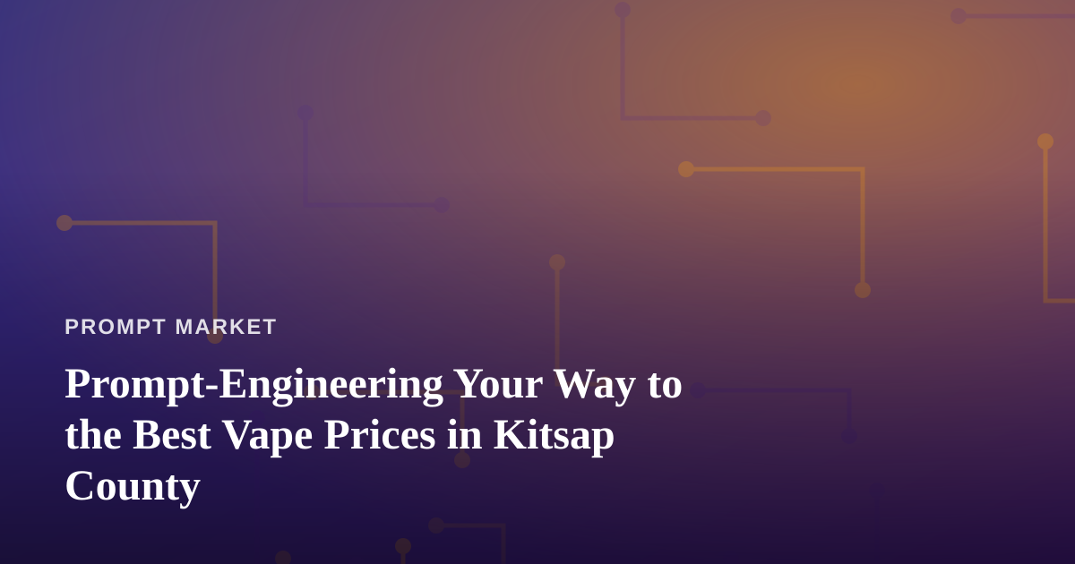 Prompt-Engineering Your Way to the Best Vape Prices in Kitsap County