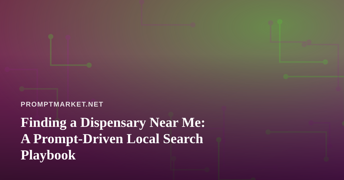 Finding a Dispensary Near Me: A Prompt-Driven Local Search Playbook